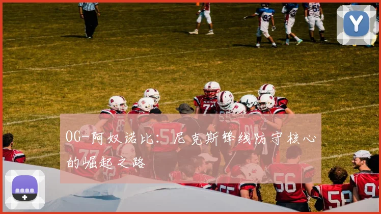 OG-阿奴诺比:尼克斯锋线防守核心的崛起之路